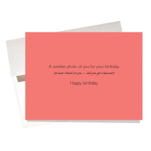 Inside of Satellite Birthday card says: "A satellite photo of you for your birthday (at least I think that's you...did you get a haircut?)"