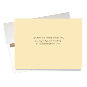 Inside of "In a Pickle" Encouragement Card says "...yet if you take one tiny bite at a time, you may find yourself munching on a sweet little gherkin soon!"