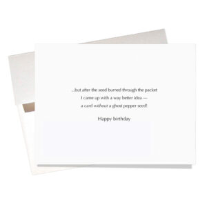 "Ghost Pepper" Birthday Card says Inside: "but after the seed burned through the packet I came up with a way better idea--a card without a ghost pepper seed! Happy birthday"