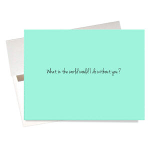 "What in the World Would I Do Without You?" Thank You Card inside